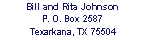 Bill and Rita Johnson
P.O. Box 2587
Texarkana, TX 75504